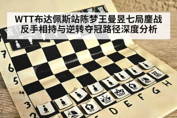 WTT布达佩斯站陈梦王曼昱七局鏖战 反手相持与逆转夺冠路径深度分析