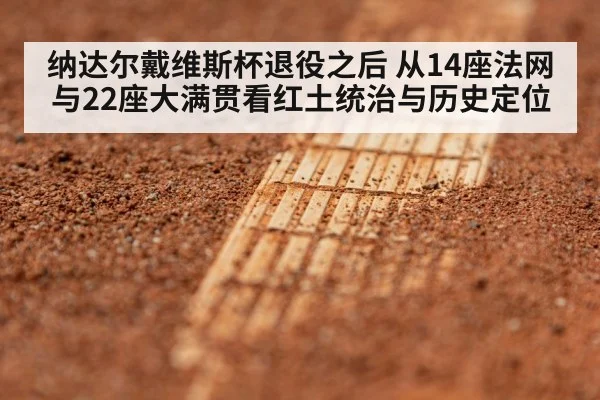 纳达尔戴维斯杯退役之后 从14座法网与22座大满贯看红土统治与历史定位